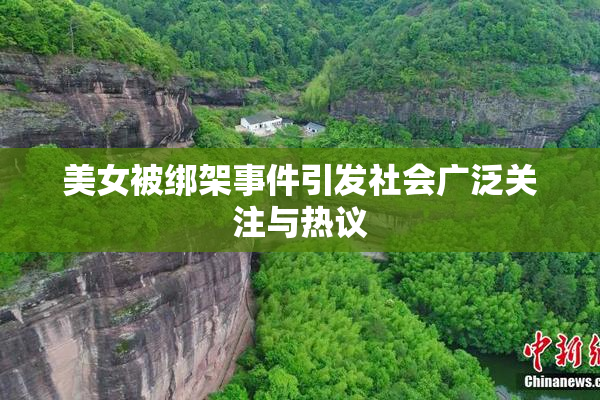 美女被绑架事件引发社会广泛关注与热议