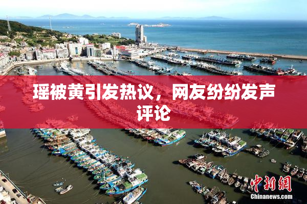 瑶被黄引发热议，网友纷纷发声评论