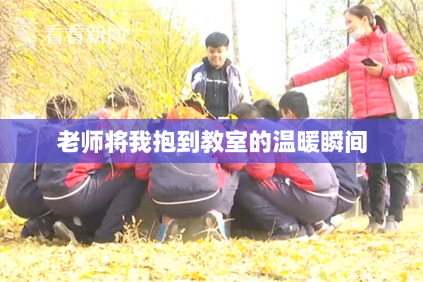 老师将我抱到教室的温暖瞬间