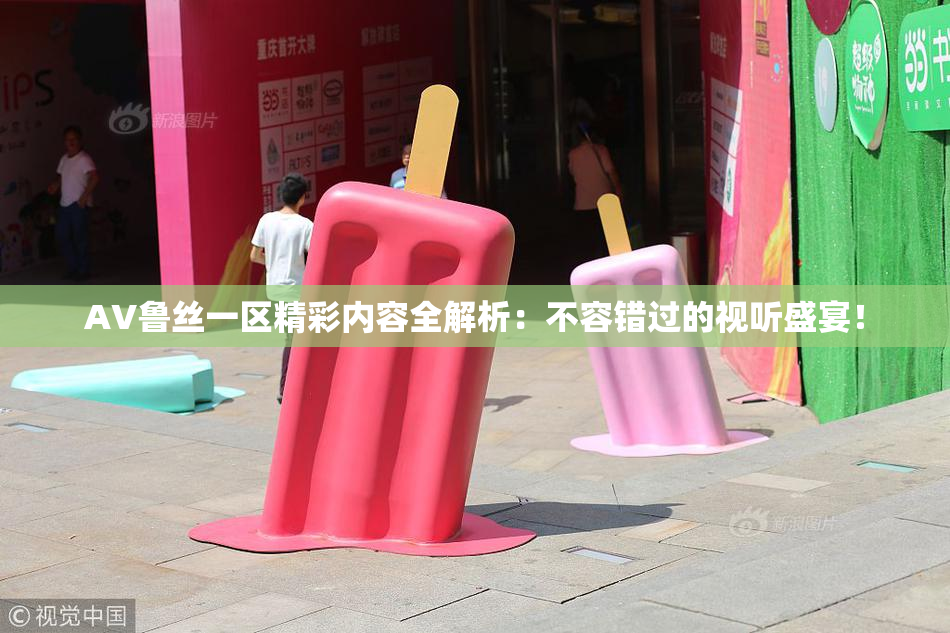 AV鲁丝一区精彩内容全解析：不容错过的视听盛宴！