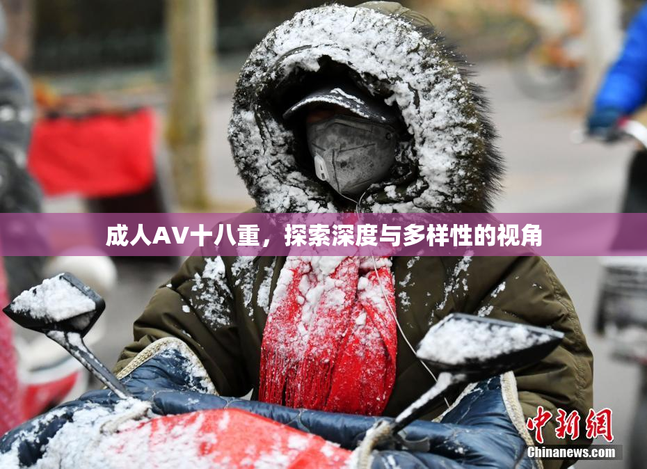 成人AV十八重，探索深度与多样性的视角
