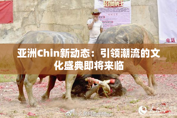 亚洲Chin新动态：引领潮流的文化盛典即将来临
