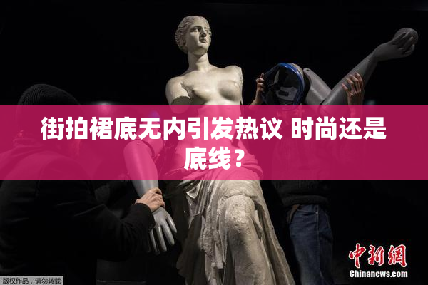 街拍裙底无内引发热议 时尚还是底线？