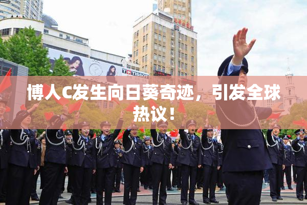 博人C发生向日葵奇迹，引发全球热议！