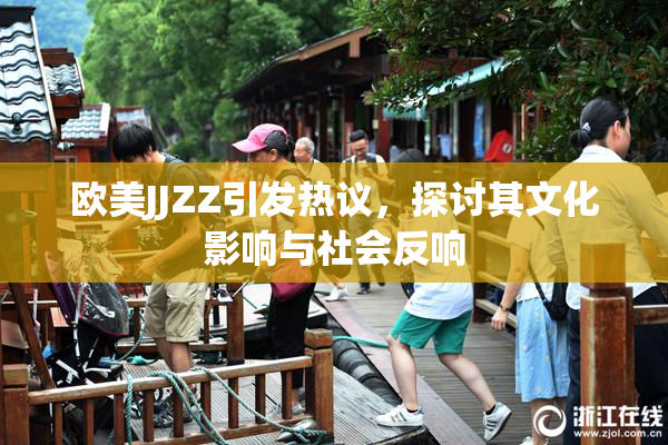 欧美JJZZ引发热议，探讨其文化影响与社会反响