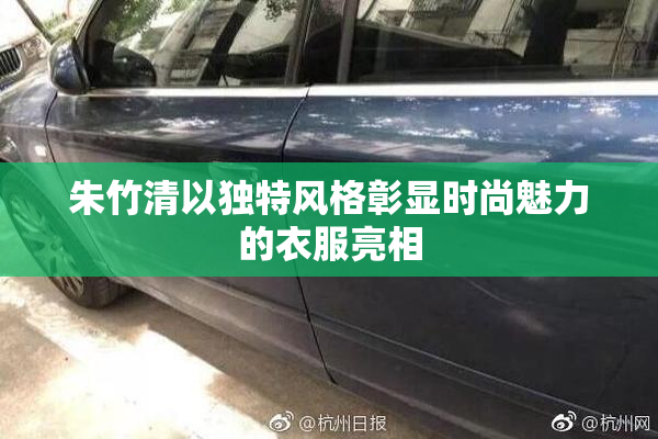 朱竹清以独特风格彰显时尚魅力的衣服亮相