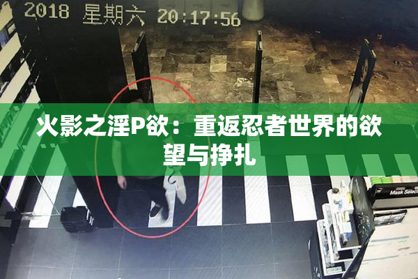 火影之淫P欲：重返忍者世界的欲望与挣扎