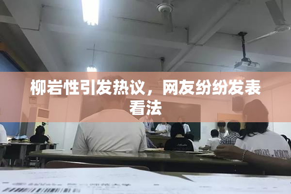 柳岩性引发热议，网友纷纷发表看法