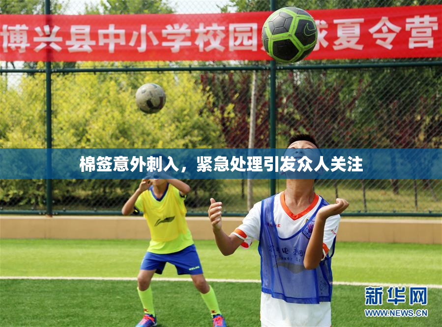棉签意外刺入，紧急处理引发众人关注