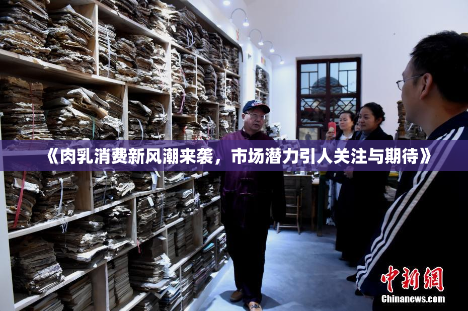 《肉乳消费新风潮来袭，市场潜力引人关注与期待》