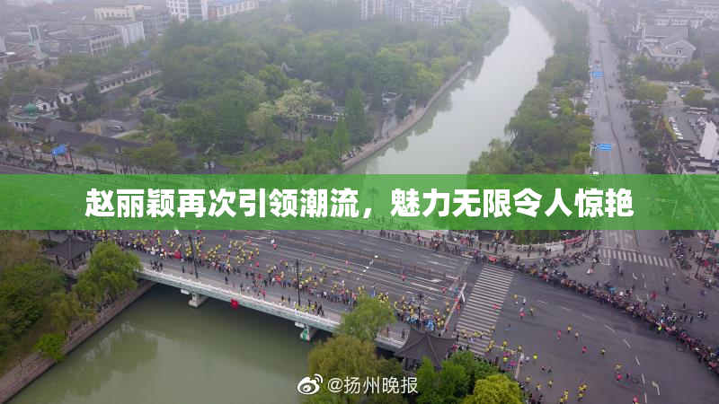 赵丽颖再次引领潮流，魅力无限令人惊艳