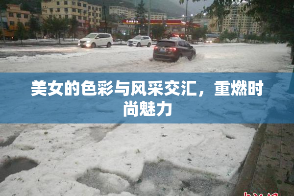 美女的色彩与风采交汇，重燃时尚魅力