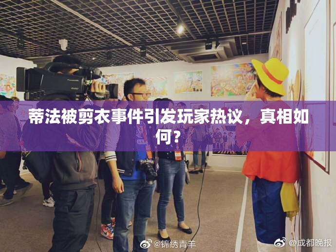 蒂法被剪衣事件引发玩家热议，真相如何？