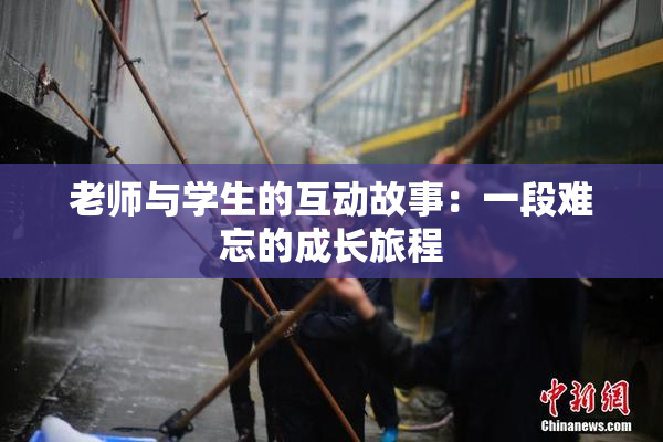 老师与学生的互动故事：一段难忘的成长旅程