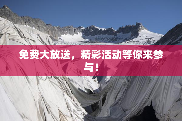 免费大放送，精彩活动等你来参与！