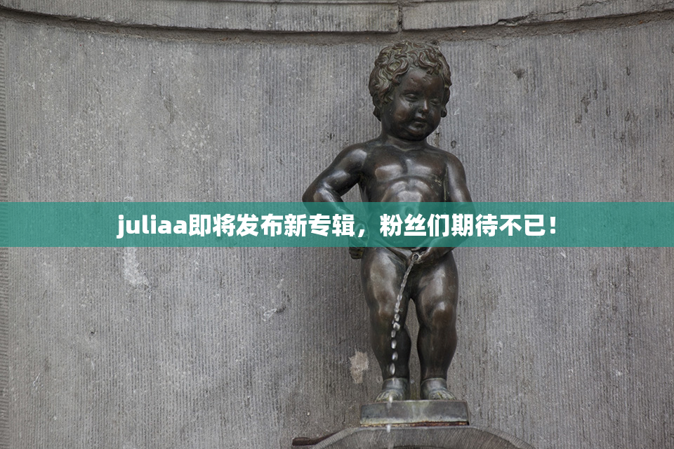 juliaa即将发布新专辑，粉丝们期待不已！
