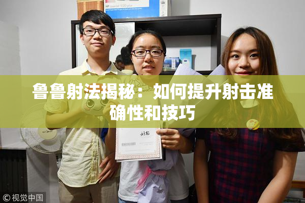 鲁鲁射法揭秘：如何提升射击准确性和技巧