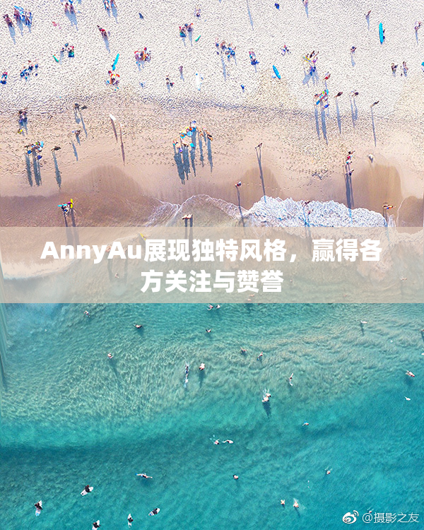 AnnyAu展现独特风格，赢得各方关注与赞誉