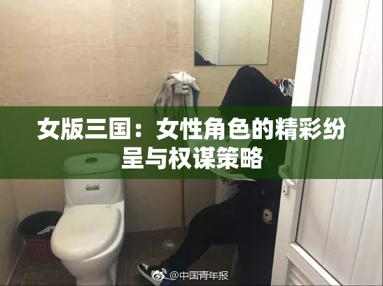女版三国：女性角色的精彩纷呈与权谋策略