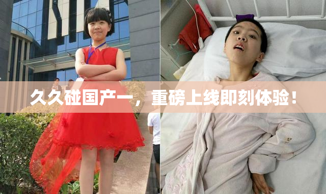 久久碰国产一，重磅上线即刻体验！