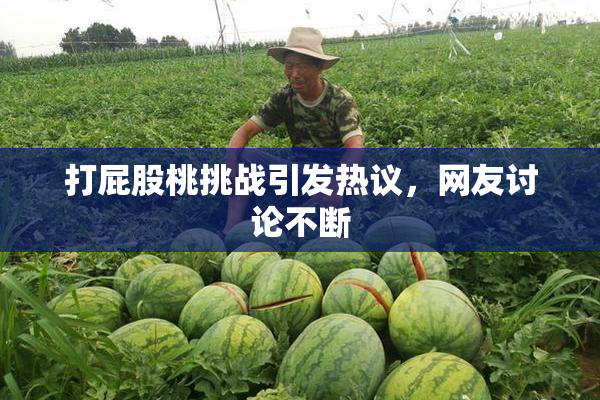 打屁股桃挑战引发热议，网友讨论不断