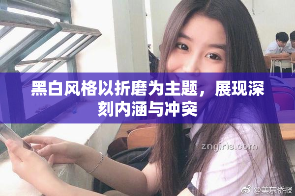 黑白风格以折磨为主题，展现深刻内涵与冲突
