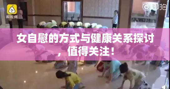 女自慰的方式与健康关系探讨，值得关注！