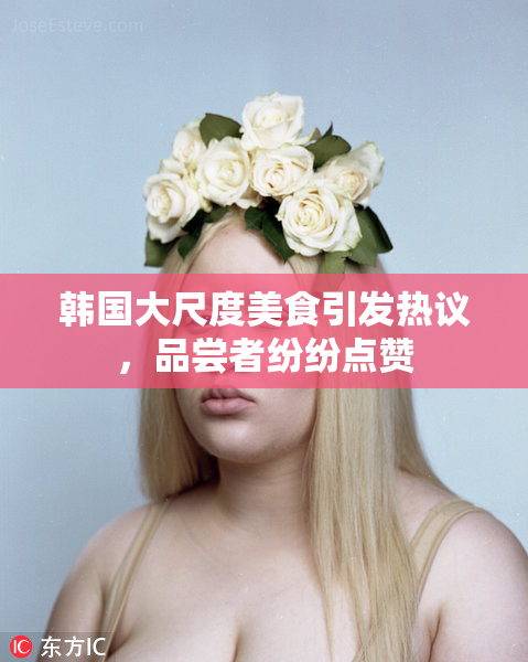 韩国大尺度美食引发热议，品尝者纷纷点赞