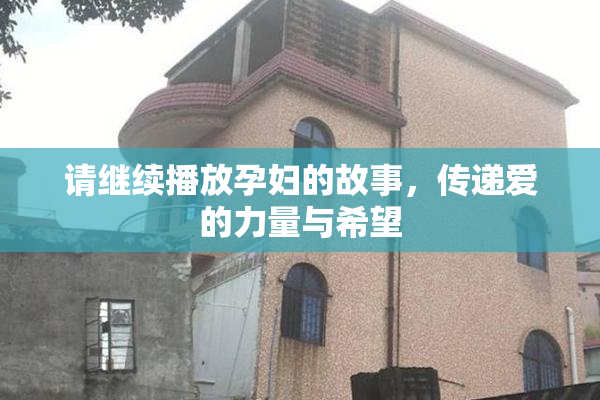 请继续播放孕妇的故事，传递爱的力量与希望