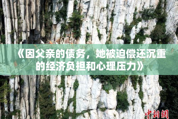 《因父亲的债务，她被迫偿还沉重的经济负担和心理压力》