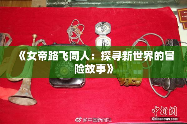 《女帝路飞同人：探寻新世界的冒险故事》