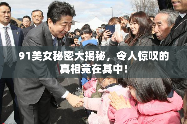 91美女秘密大揭秘，令人惊叹的真相竟在其中！