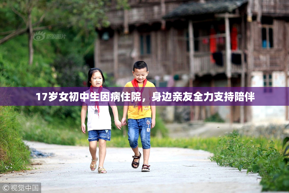 17岁女初中生因病住院，身边亲友全力支持陪伴