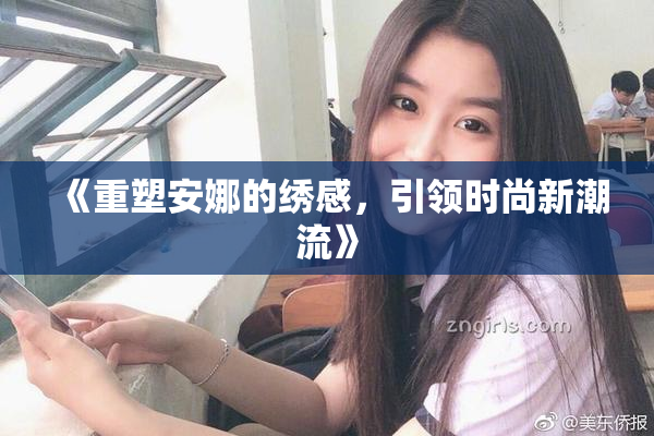 《重塑安娜的绣感，引领时尚新潮流》