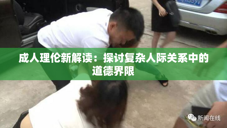 成人理伦新解读：探讨复杂人际关系中的道德界限