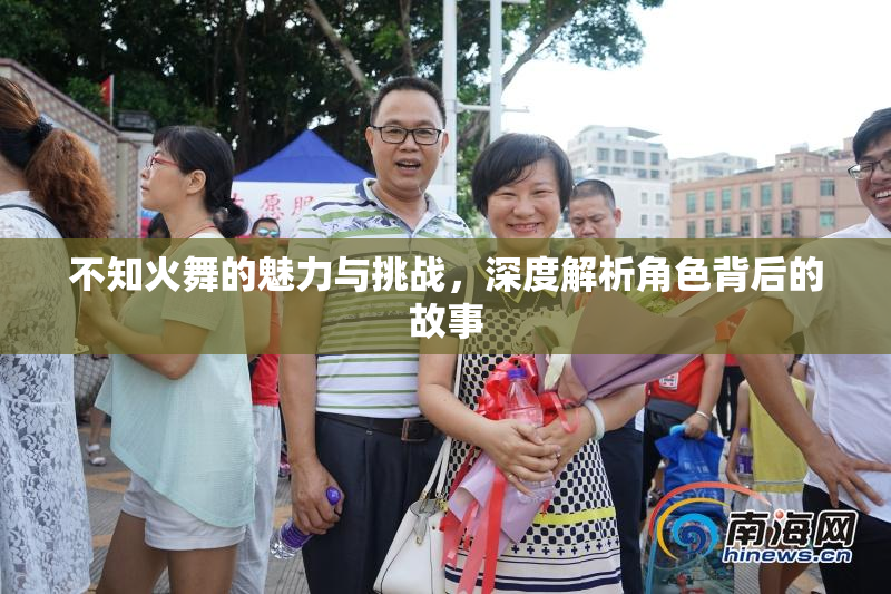 不知火舞的魅力与挑战，深度解析角色背后的故事
