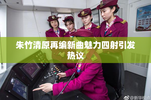 朱竹清原再编新曲魅力四射引发热议
