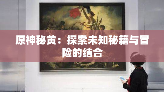 原神秘黄：探索未知秘籍与冒险的结合