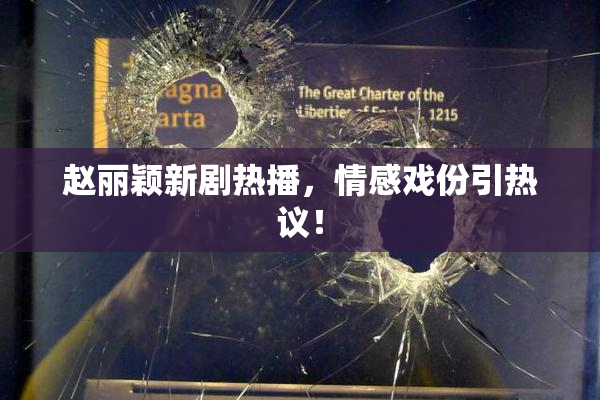 赵丽颖新剧热播，情感戏份引热议！