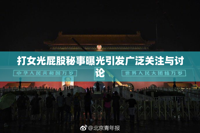 打女光屁股秘事曝光引发广泛关注与讨论