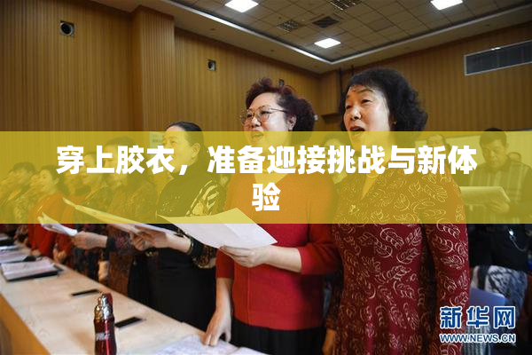 穿上胶衣，准备迎接挑战与新体验