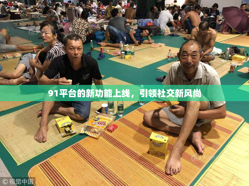 91平台的新功能上线，引领社交新风尚