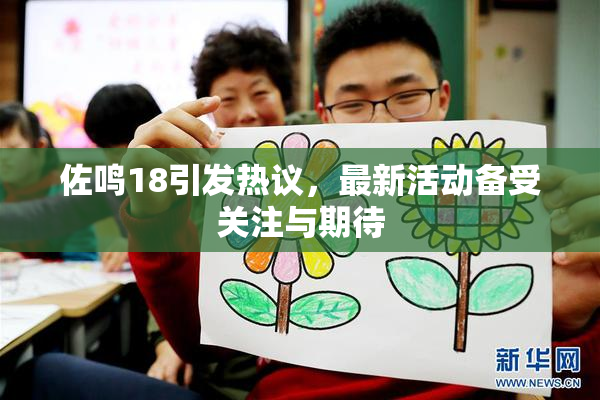 佐鸣18引发热议，最新活动备受关注与期待