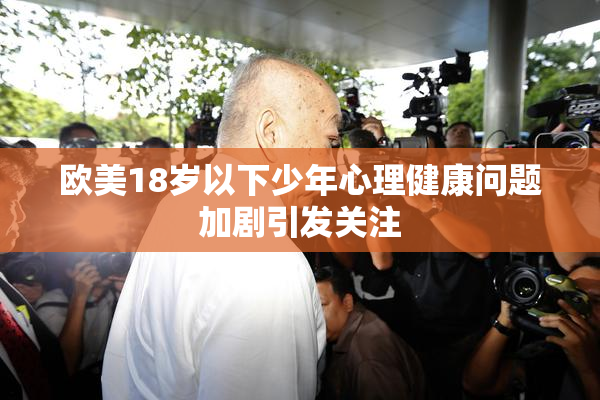 欧美18岁以下少年心理健康问题加剧引发关注