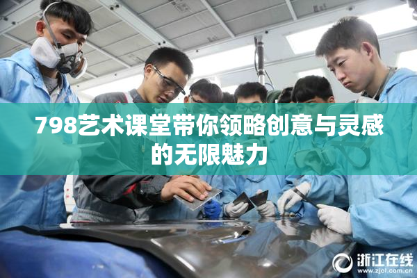 798艺术课堂带你领略创意与灵感的无限魅力