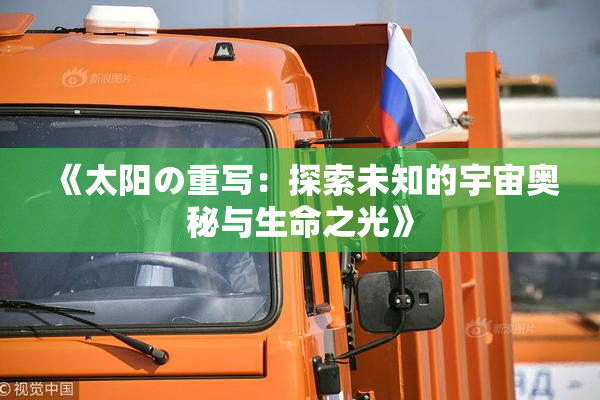《太阳の重写：探索未知的宇宙奥秘与生命之光》