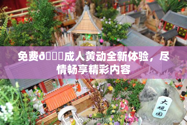 免费🔞成人黄动全新体验，尽情畅享精彩内容