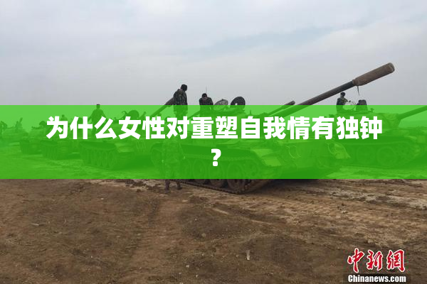 为什么女性对重塑自我情有独钟？