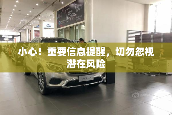小心！重要信息提醒，切勿忽视潜在风险