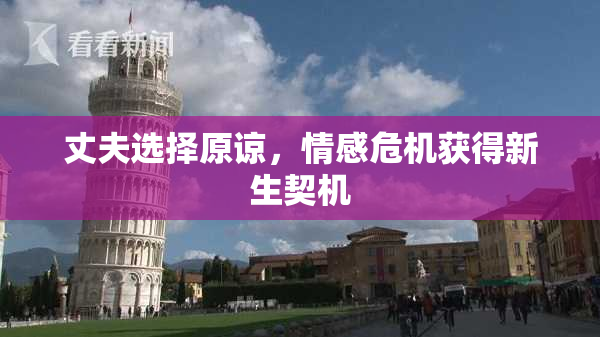 丈夫选择原谅，情感危机获得新生契机